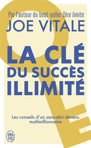 La clé du succès illimité : les conseils d'un sans-abri devenu multimillionnaire - Joe Vitale