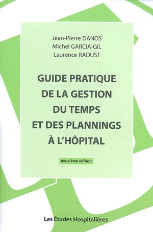 Guide pratique de la gestion du temps et des plannings à l'hôpital : un outil de travail performant pour la gestion des ressources humaines à l'hôpital - Jean-Pierre Danos