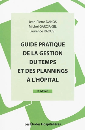 Guide pratique de la gestion du temps et des plannings à l'hôpital : un outil de travail performant pour la gestion des ressources humaines à l'hôpital - Jean-Pierre Danos