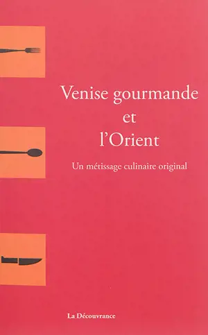 Venise gourmande et l'Orient : un métissage culinaire original - Pierrette Chalendar