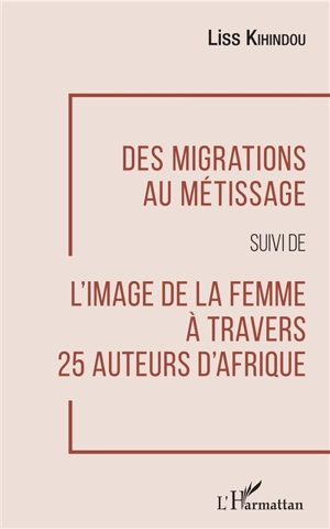 Des migrations au métissage. L'image de la femme à travers 25 auteurs d'Afrique - Liss Kihindou