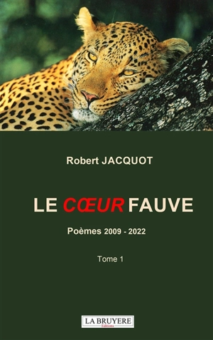 LE COEUR FAUVE POEMES 2009-2022 TOME 1 - JACQUOT Robert