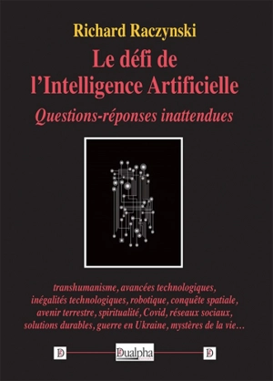 Le défi de l'intelligence artificielle : questions-réponses inattendues : transhumanisme, avancées technologiques, inégalités technologiques, robotique, conquête spatiale... - Richard Raczynski