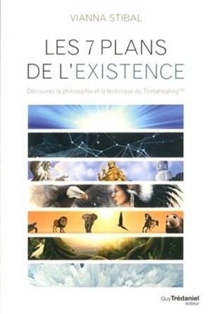 Les 7 plans de l'existence : découvrez la philosophie et la technique du ThetaHealing - Vianna Stibal