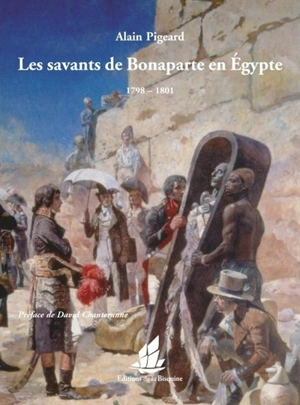 Les savants de Bonaparte en Egypte : 1798-1801 - Alain Pigeard
