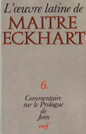 L'Oeuvre latine de Maître Eckhart. Vol. 6. Le Commentaire de l'Evangile selon Jean : le prologue - Johannes Eckhart