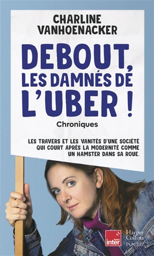 Debout, les damnés de l'Uber ! : chroniques : les travers et les vanités d'une société qui court après la modernité comme un hamster dans sa roue - Charline Vanhoenacker