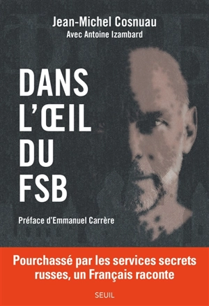 Dans l'oeil du FSB : pourchassé par les services secrets russes, un Français raconte - Jean-Michel Cosnuau