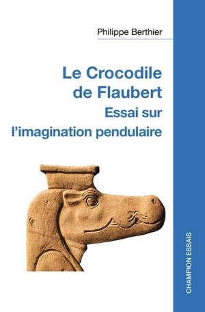 Le crocodile de Flaubert : essai sur l'imagination pendulaire - Philippe Berthier