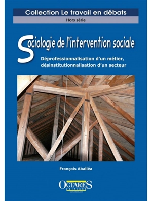 Sociologie de l'intervention sociale : déprofessionnalisation d'un métier, désinstitutionnalisation d'un secteur - François Aballéa