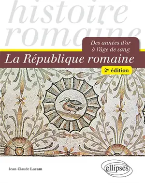 La République romaine : des années d'or à l'âge de sang - Jean-Claude Lacam