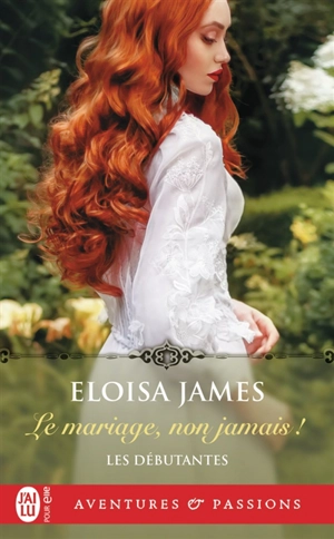 Les débutantes. Vol. 1. Le mariage, non jamais ! - Eloisa James