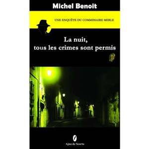 Une enquête du commissaire Merle. La nuit, tous les crimes sont permis - Michel Benoit