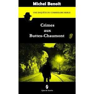 Une enquête du commissaire Merle. Crimes aux Buttes-Chaumont - Michel Benoit