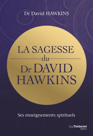 La sagesse du Dr David Hawkins : ses enseignements spirituels - David R. Hawkins