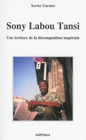 Sony Labou Tansi : une écriture de la décomposition impériale - Xavier Garnier