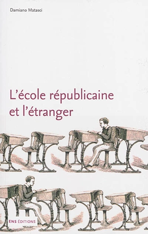 L'école républicaine et l'étranger : une histoire internationale des réformes scolaires en France, 1870-1914 - Damiano Matasci