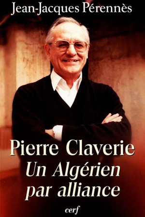 Pierre Claverie : un Algérien par alliance - Jean-Jacques Pérennès