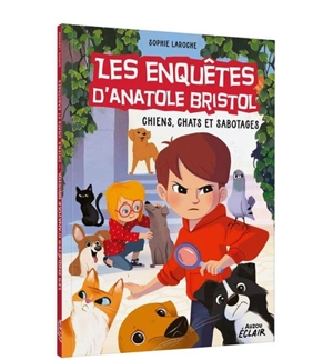 Les enquêtes d'Anatole Bristol. Chiens, chats et sabotages - Sophie Laroche