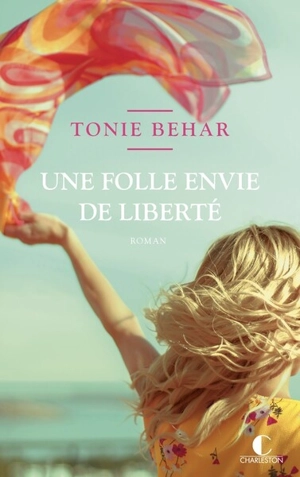 Une folle envie de liberté - Tonie Behar