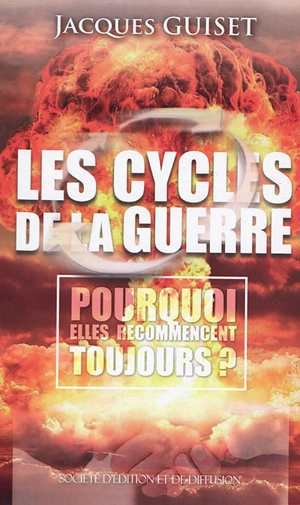 Les cycles de la guerre : pourquoi elles recommencent toujours ? - Jacques Guiset