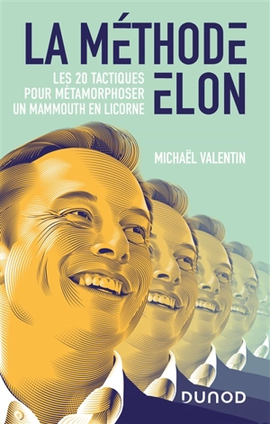 La méthode Elon : les 20 tactiques pour métamorphoser un mammouth en licorne - Michael Valentin
