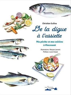 De la digue à l'assiette : ma pêche et ma cuisine à Ouessant - Christian Guillou