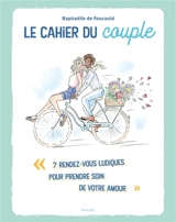 Le cahier du couple : 7 rendez-vous ludiques pour prendre soin de votre amour - Raphaëlle de Foucauld