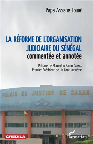 La réforme de l'organisation judiciaire du Sénégal commentée et annotée - Papa Assane Touré