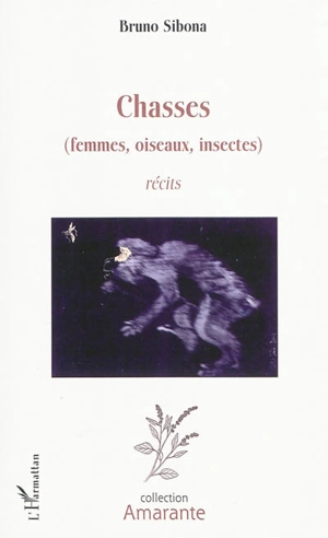 Chasses : femmes, oiseaux, insectes : récits - Bruno Sibona