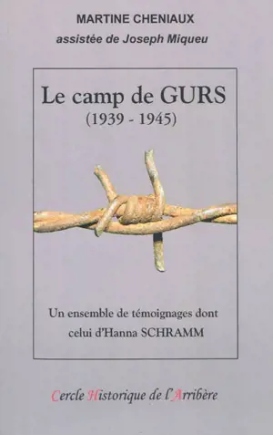 Le camp de Gurs : 1939-1945 : un ensemble de témoignages, dont celui d'Hanna Schramm - Martine Cheniaux