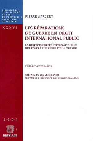 Les réparations de guerre en droit international public : la responsabilité internationale des Etats à l'épreuve de la guerre - Pierre D'Argent