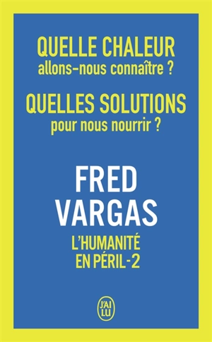 L'humanité en péril. Vol. 2. Quelle chaleur allons-nous connaître ? Quelles solutions pour nous nourrir ? - Fred Vargas