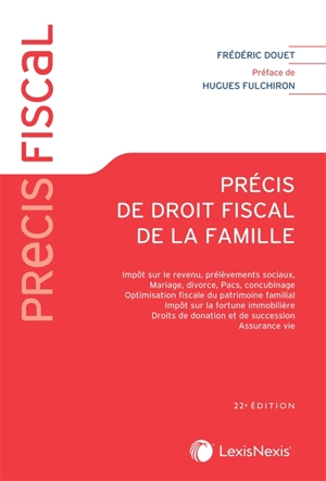 Précis de droit fiscal de la famille : impôt sur le revenu, mariage, divorce, Pacs, concubinage, optimisation fiscale du patrimoine familial, impôt sur la fortune immobilière, droits de donation et de succession, assurance vie - Frédéric Douet