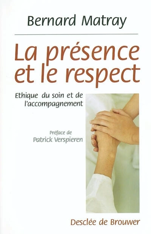 La présence et le respect : éthique du soin et de l'accompagnement - Bernard Matray