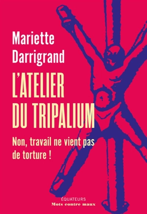 L'atelier du tripalium : non, travail ne vient pas de torture ! - Mariette Darrigrand