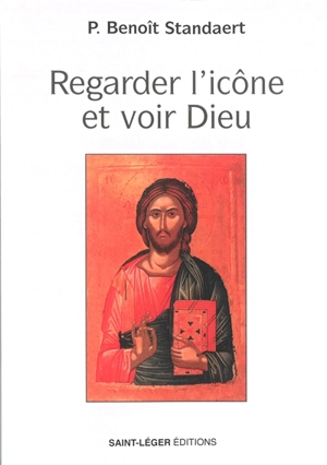 Regarder l'icône et voir Dieu : le témoignage d'une vie - Benoît Standaert
