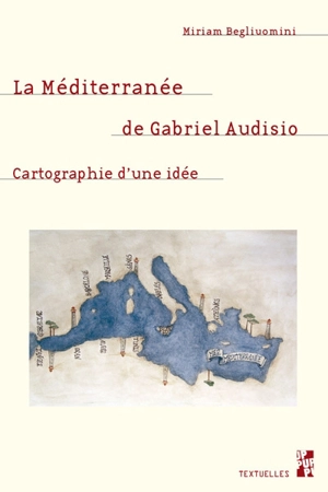 La Méditerranée de Gabriel Audisio : cartographie d'une idée - Miriam Begliuomini