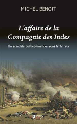 L'affaire de la Compagnie des Indes : un scandale politico-financier sous la Terreur - Michel Benoit