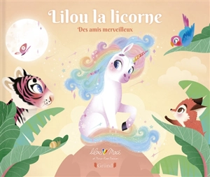 Lilou la licorne. Des amis merveilleux - Lilou Macé