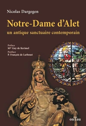 Notre-Dame d'Alet : un antique sanctuaire contemporain - Nicolas Dargegen
