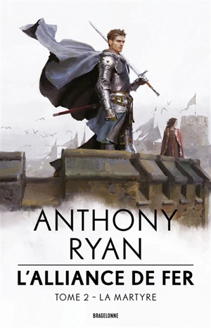 L'alliance de fer. Vol. 2. La martyre - Anthony Ryan