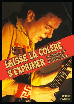 Laisse la colère s'exprimer : Joe Strummer, le punk et le mouvement de la citoyenneté mondiale - Antonino D'Ambrosio