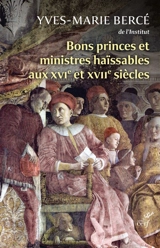 Bons princes et ministres haïssables aux XVIe et XVIIe siècles - Yves-Marie Bercé