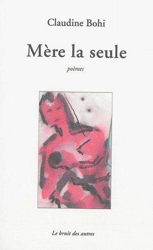 Mère la seule - Claudine Bohi