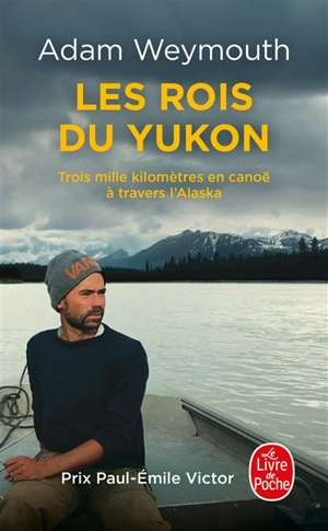 Les rois du Yukon : trois mille kilomètres en canoë à travers l'Alaska - Adam Weymouth