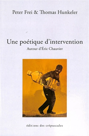 Une poétique d'intervention : autour d'Eric Chauvier - Peter Frei