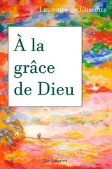 A la grâce de Dieu - Laurence de Charette