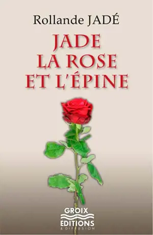 Jade, la rose et l'épine - Rollande Jadé