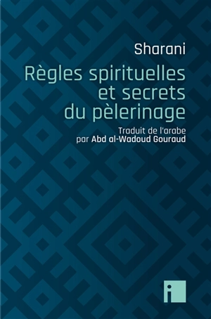 Règles spirituelles et secrets du pèlerinage - Abd al-Wahhab ibn Ahmad Charani